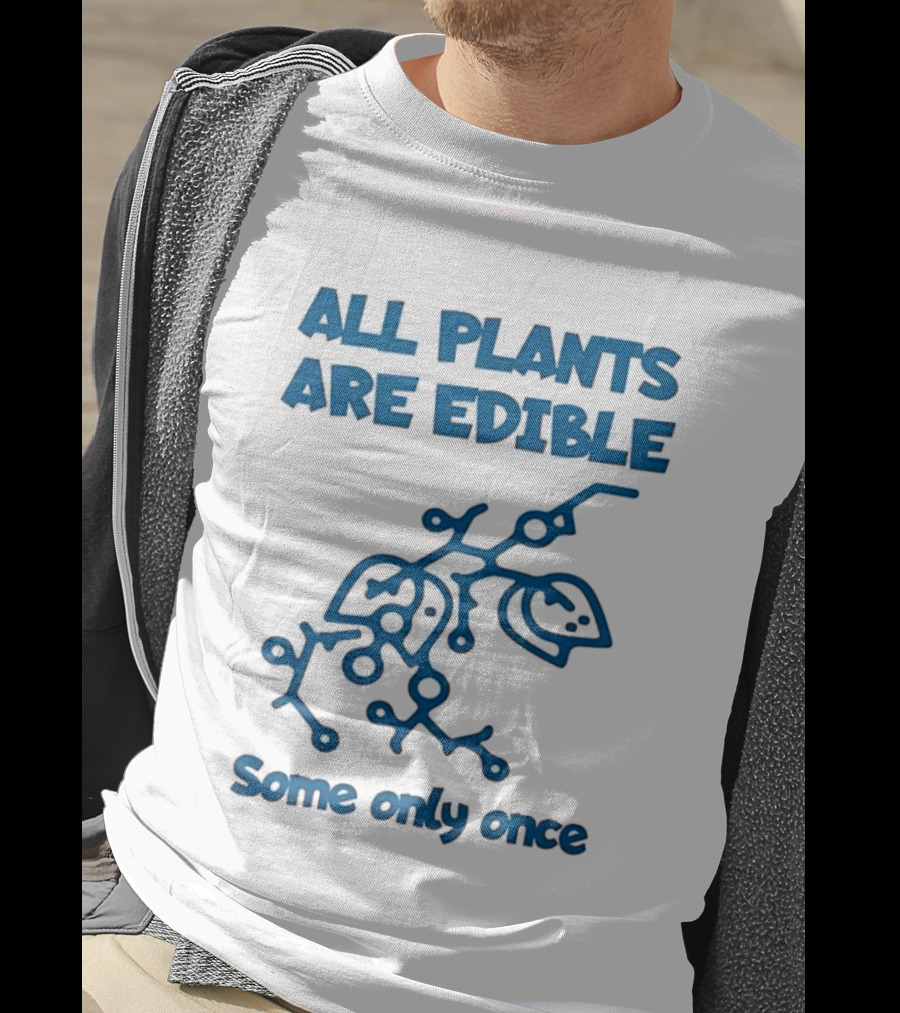 All Plants Are Edible Some Only Once Sarcastic Botanical Humor T-Shirt