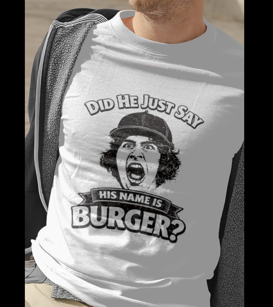 Did He Just Say His Name Is Burger T-Shirt
