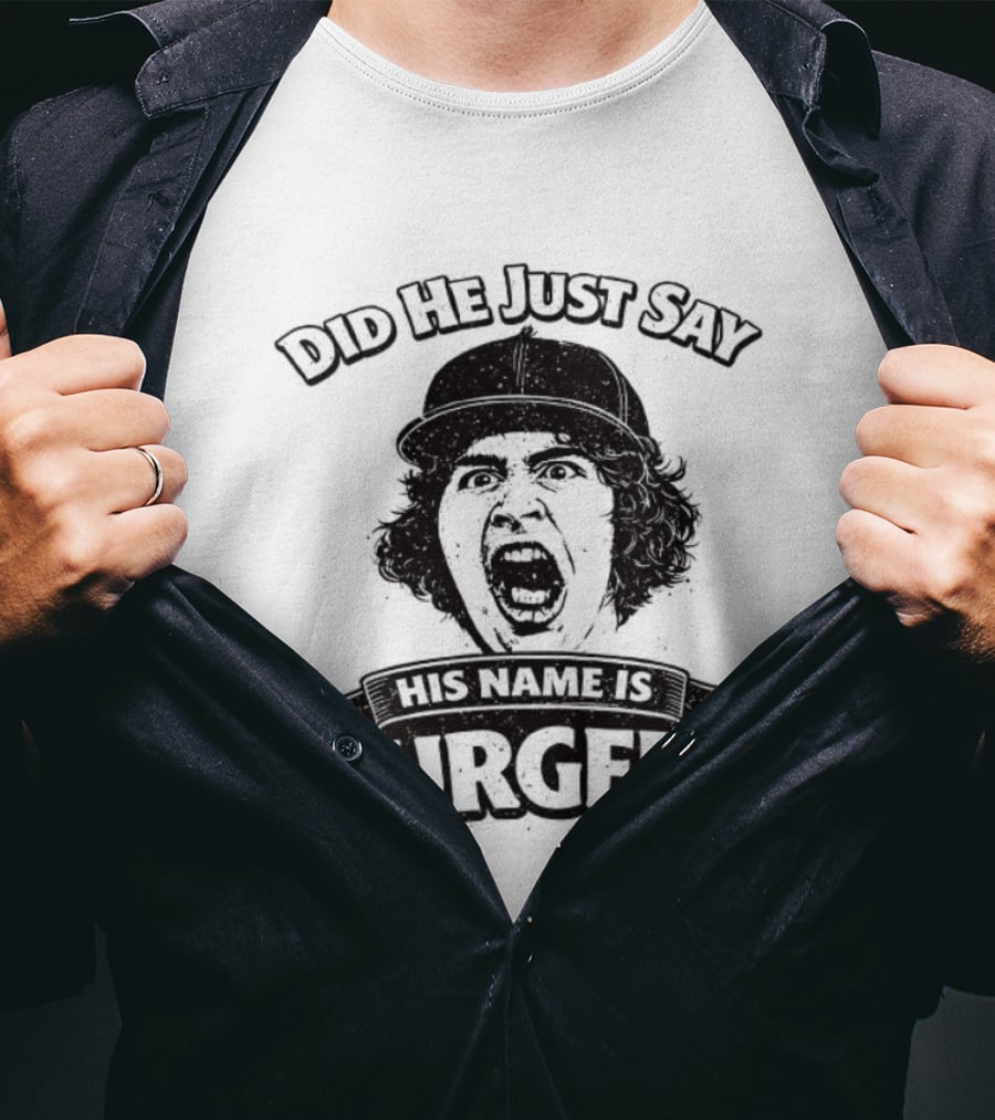 Did He Just Say His Name Is Burger T-Shirt
