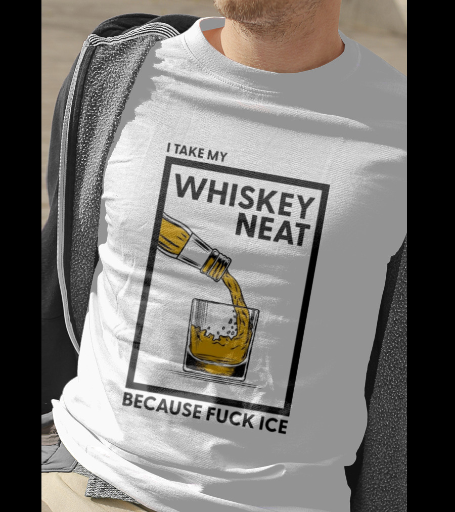 I Take My Whiskey Neat Because Fuck ICE T-Shirt
