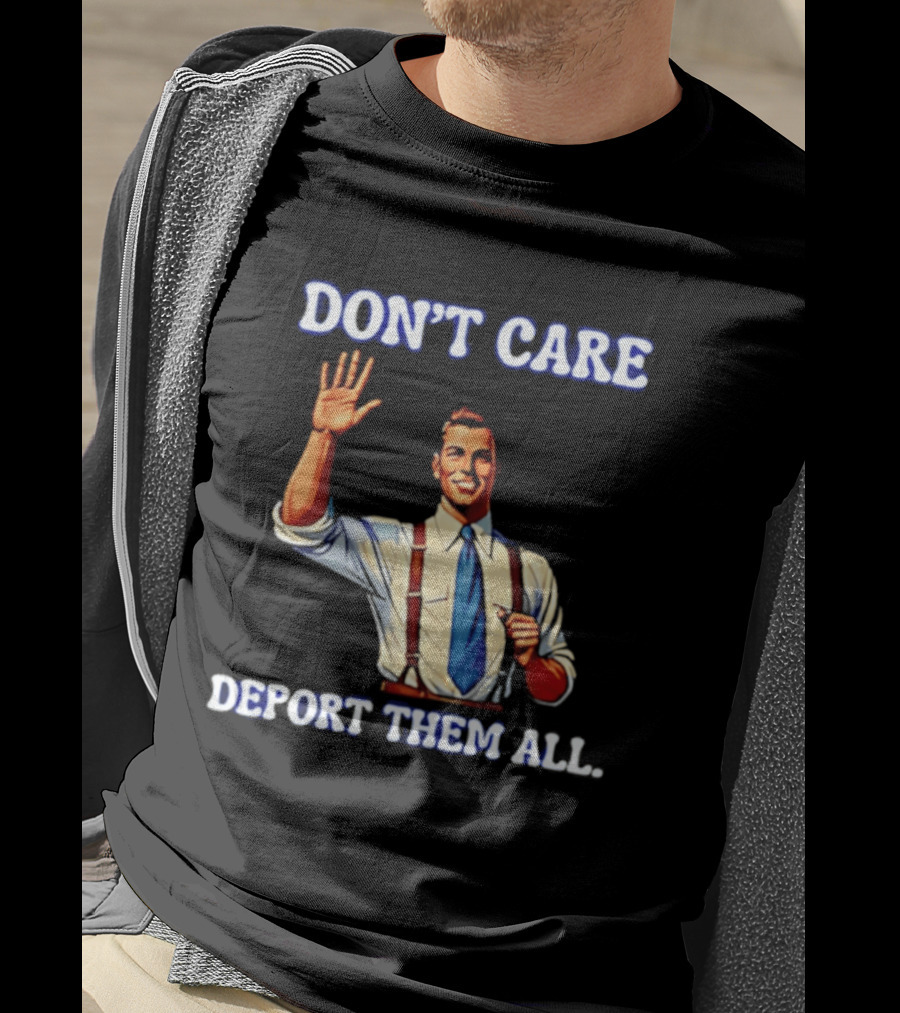 Don't Care Deport Them All T-Shirt