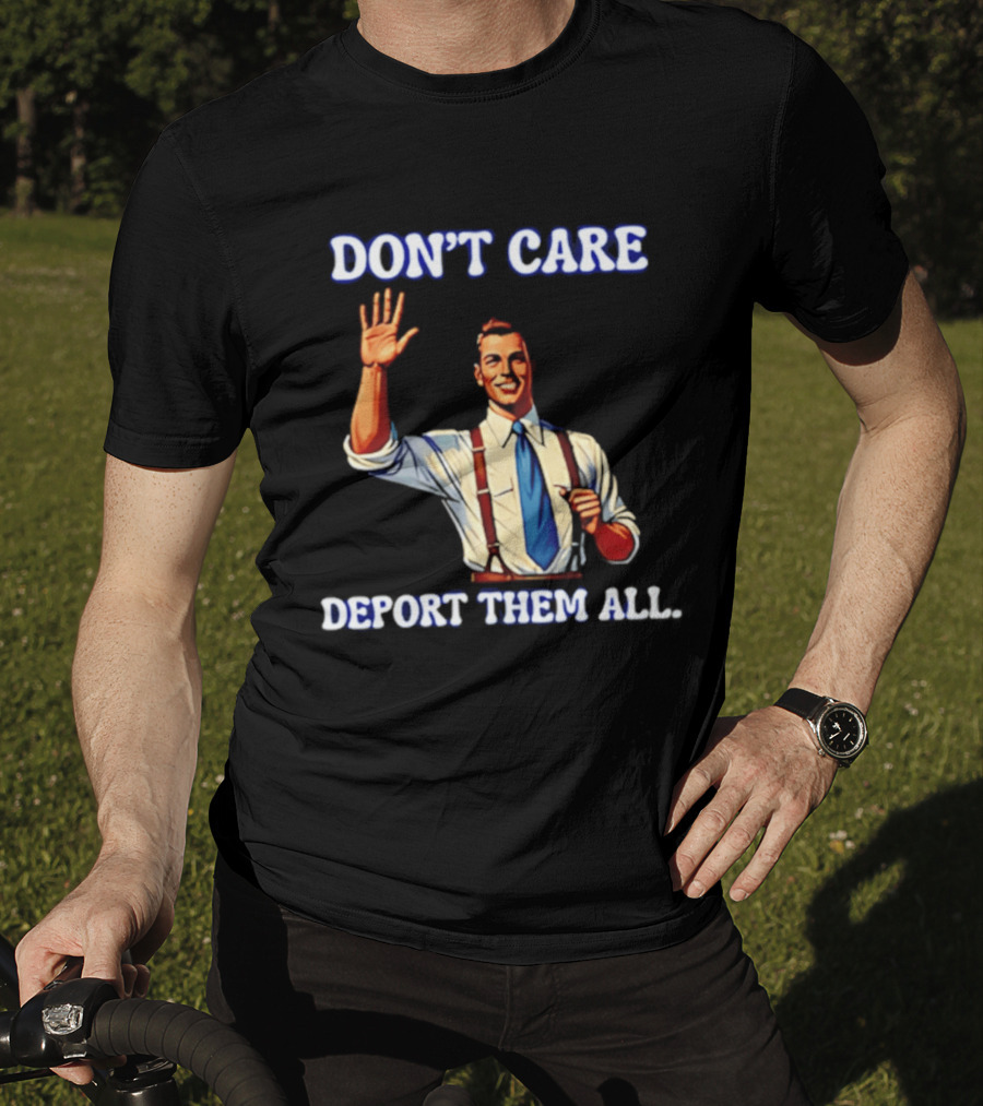 Don't Care Deport Them All T-Shirt