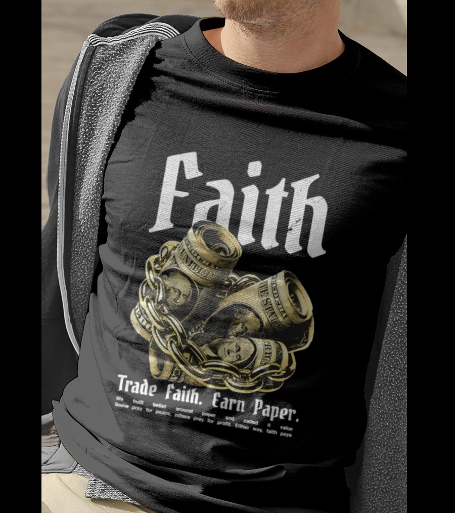 Faith Trade Faith Earn Paper We Built Belief Around Paper And Called It Value T-Shirt