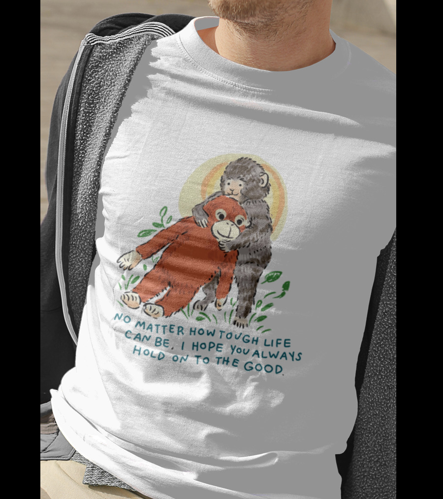 Punch Monkey No Matter How Tough Life Can Be I Hope You Always Hold On To The Good Hug T-Shirt