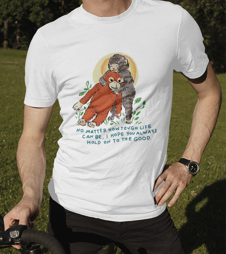 Punch Monkey No Matter How Tough Life Can Be I Hope You Always Hold On To The Good Hug T-Shirt