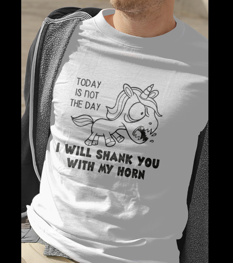 Today Is Not The Day I Will Shank You With My Horn Unicorn T-Shirt