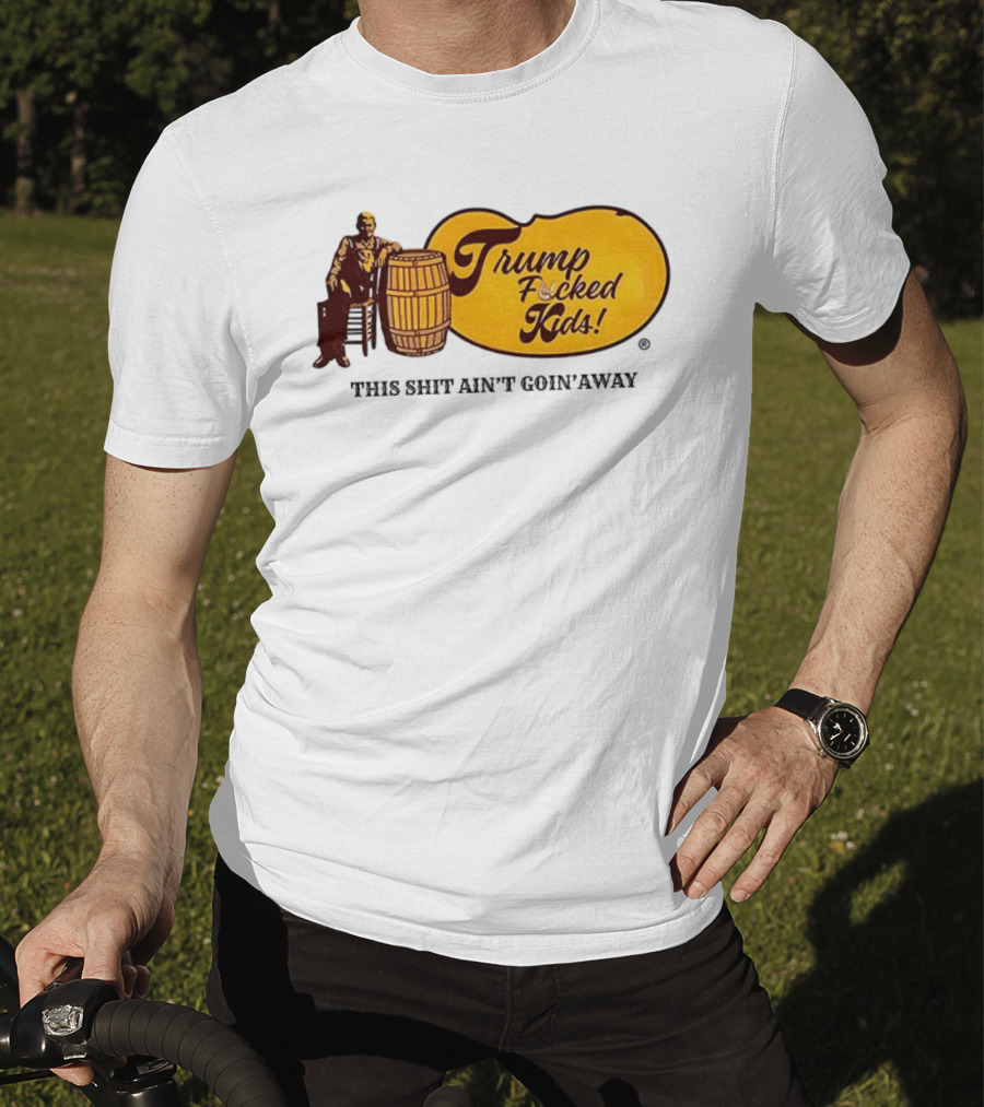 Trump Fucked Kids This Shit Ain't Goin' Away Cracker Barrel T-Shirt