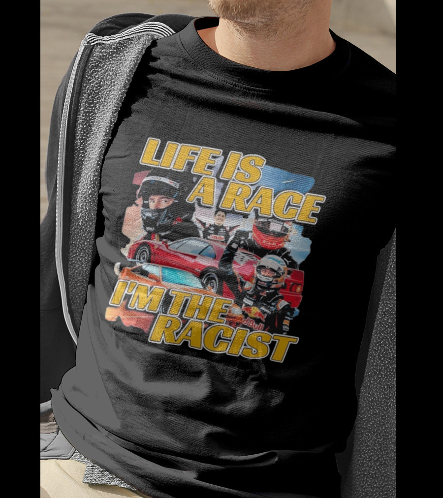 Life Is A Race I'm The Racist Racing Cars Formula One Drivers T-Shirt
