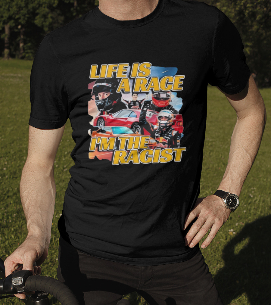 Life Is A Race I'm The Racist Racing Cars Formula One Drivers T-Shirt