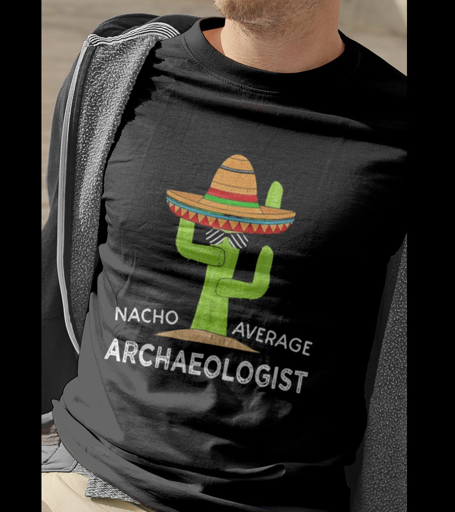 Nacho Average Archaeologist Cactus Sombrero Fun T-Shirt