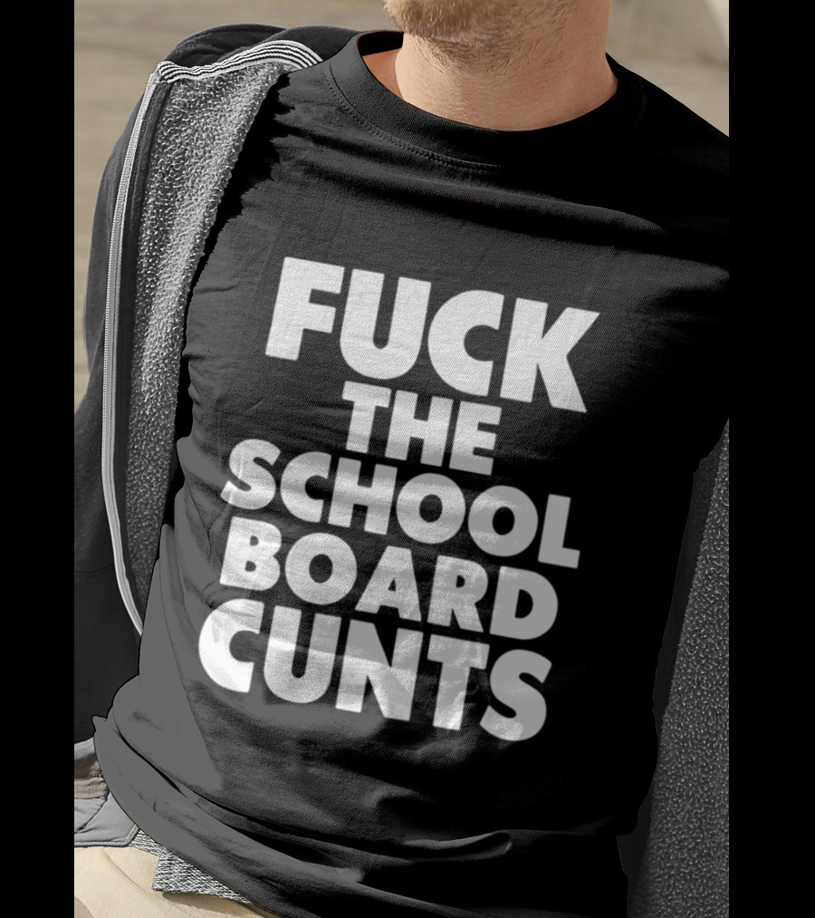 Fuck The School Board Cunts T-Shirt