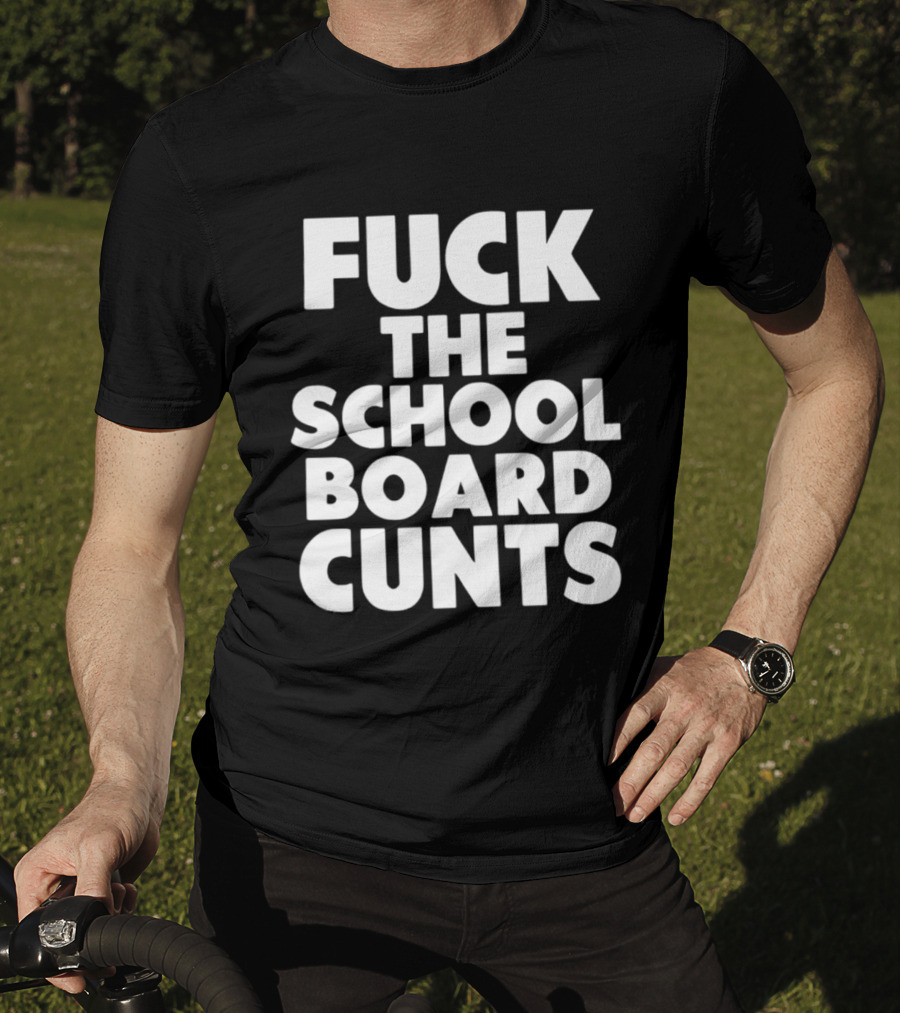 Fuck The School Board Cunts T-Shirt