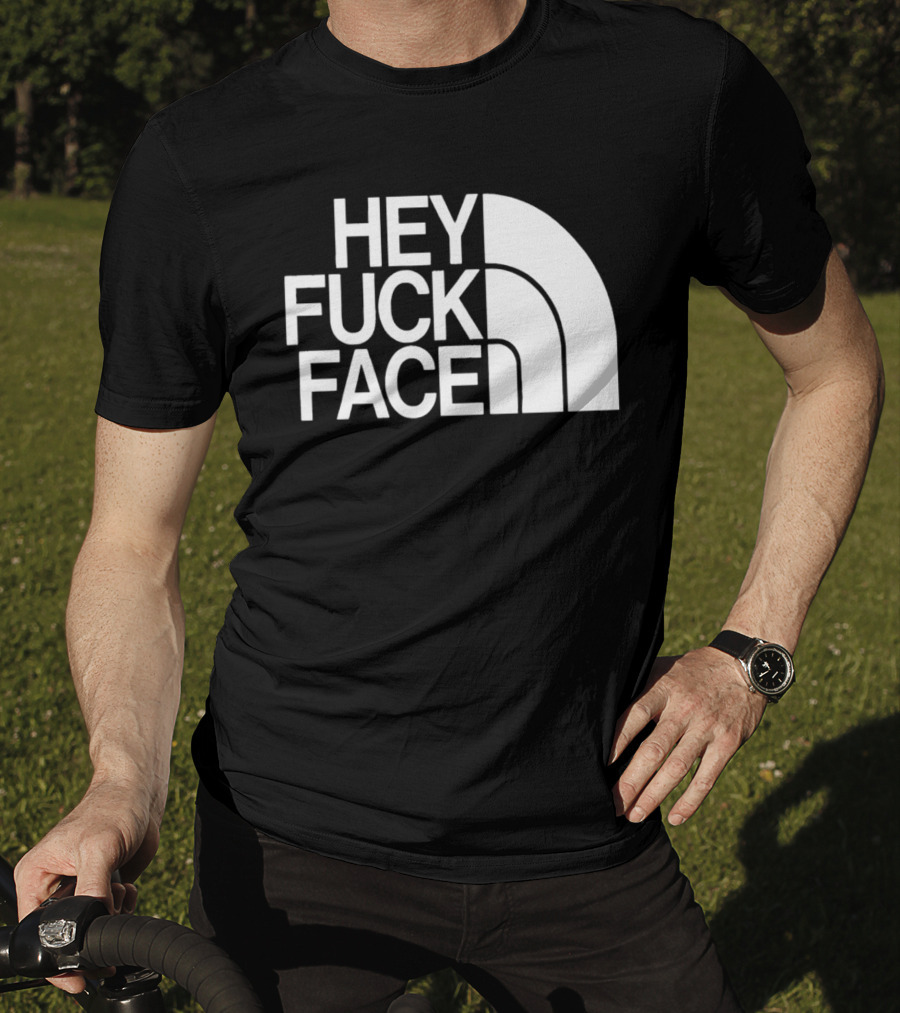 Hey Fuck Face North T-Shirt