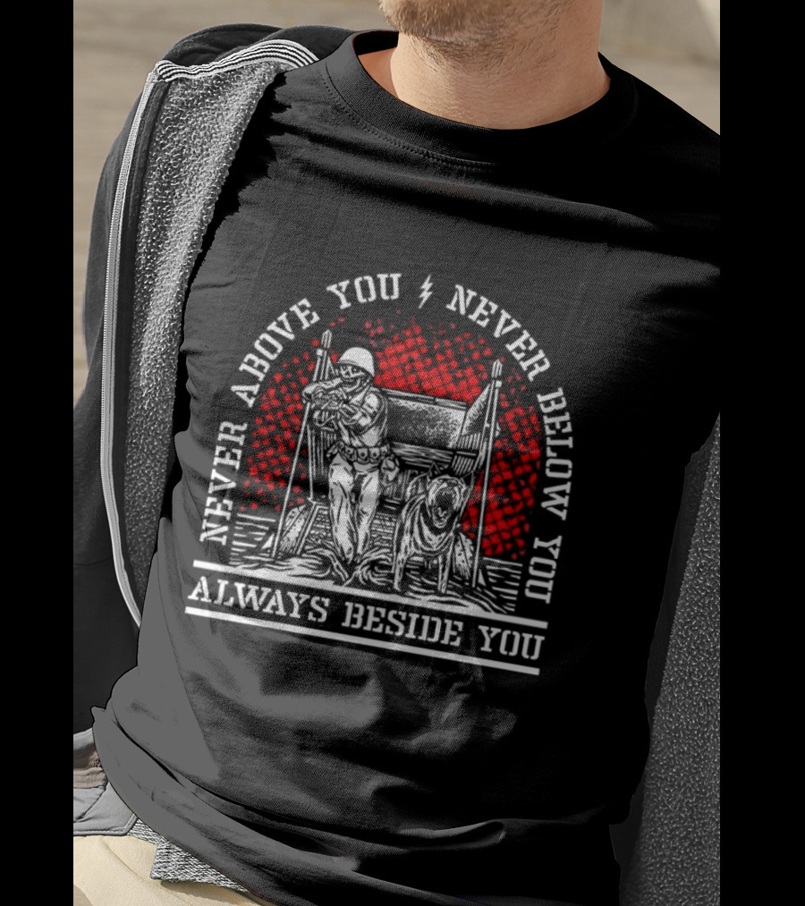 Never Above You Never Below You Always Beside You Soldier And Dog T-Shirt