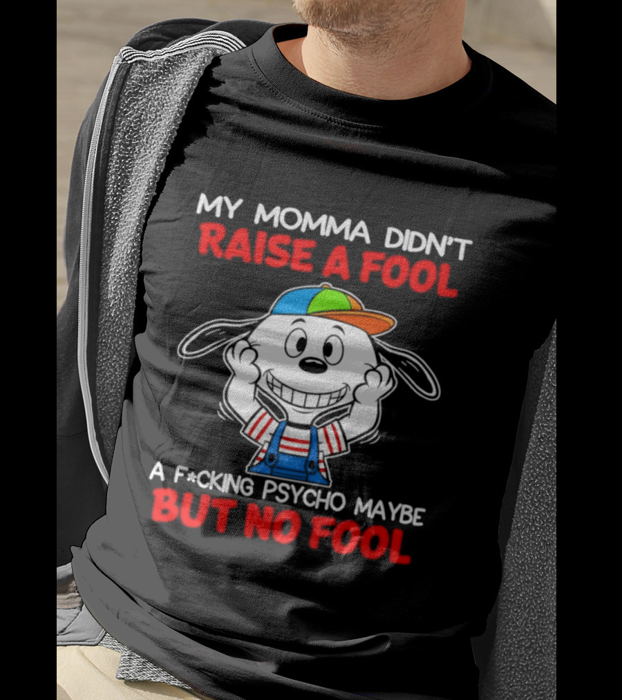 Snoopy My Momma Didn't Raise A Fool But No Fool A F*cking Psycho Maybe T-Shirt