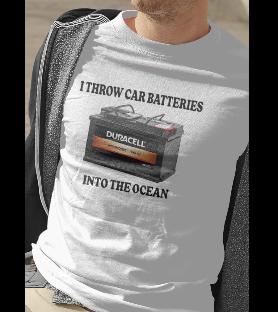 I Throw Car Batteries Into The Ocean Duracell Automotive 94R H7 T-Shirt