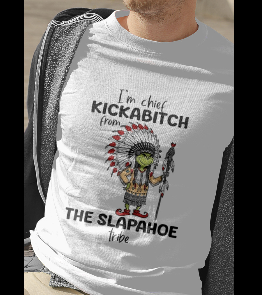 I'm Chief Kickabitch From The Slapahoe Tribe Grinch T-Shirt