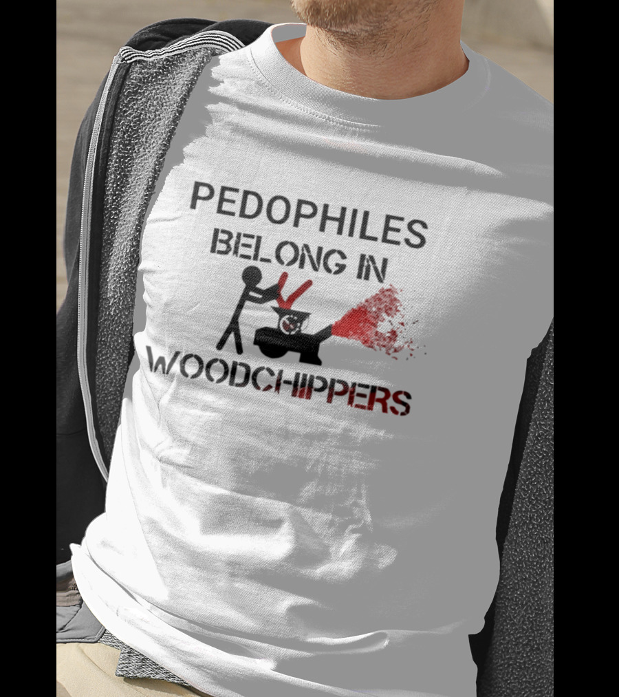 Pedophiles Belong In Wood Chippers T-Shirt