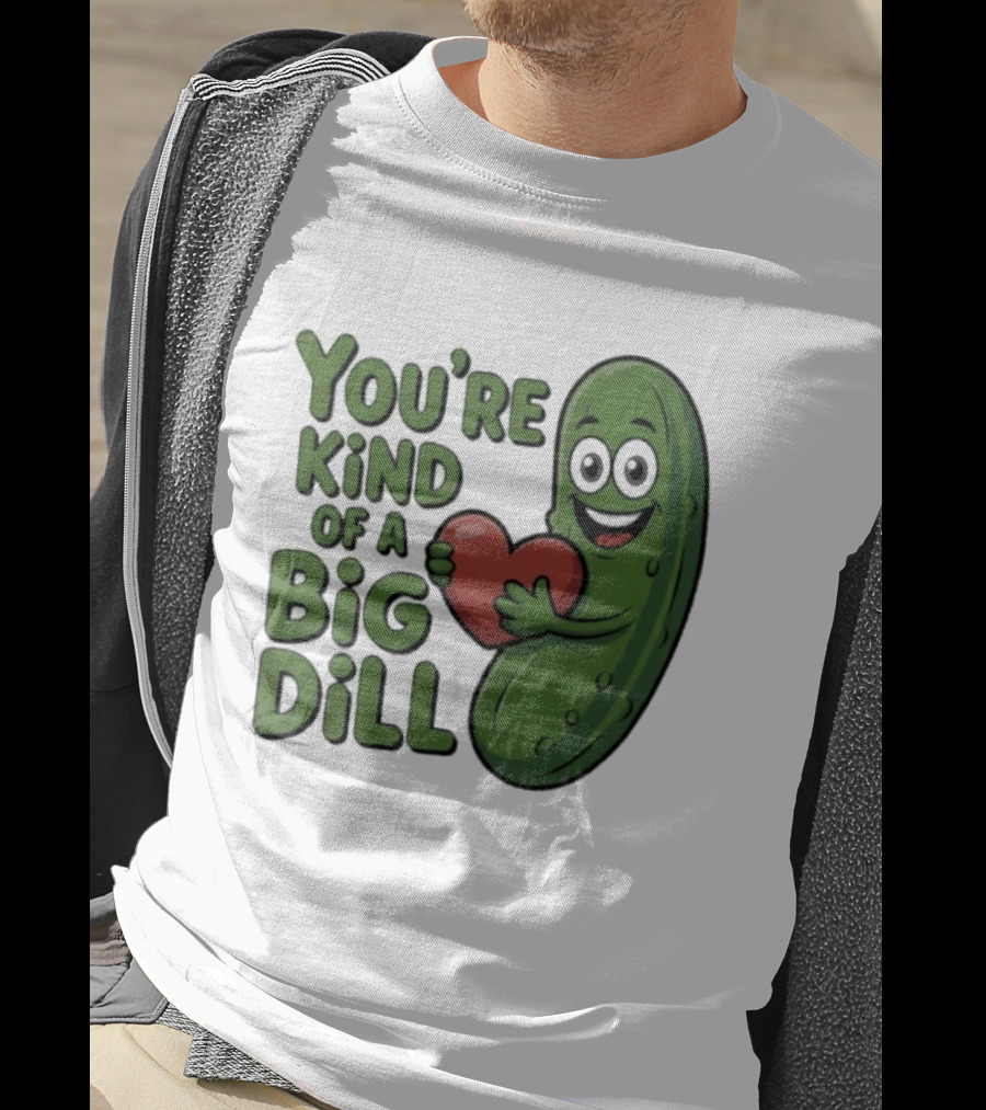 You're Kind Of A Big Dill Pickle Holding Heart T-Shirt