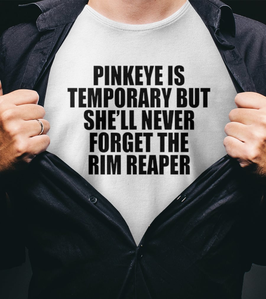 Pinkeye Is Temporary But She'll Never Forget The Rim Reaper T-Shirt