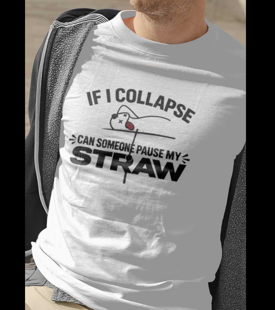 If I Collapse Can Someone Pause My Straw 2026 T-Shirt