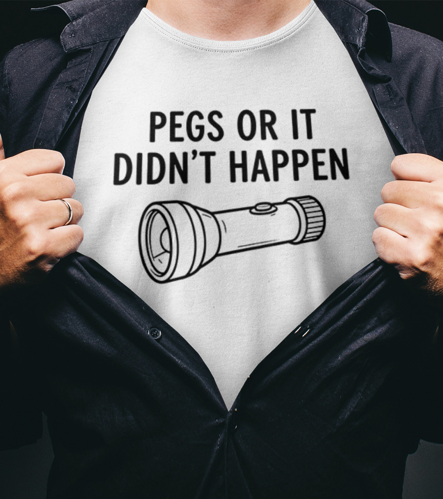 Pegs Or It Didn't Happen Flashlight Fun Play On Words T-Shirt