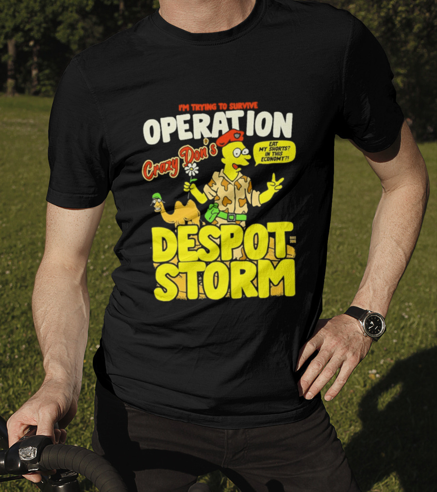 I'm Trying To Survive Operation Crazy Don's Despot Storm Eat My Shorts In This Economy T-Shirt