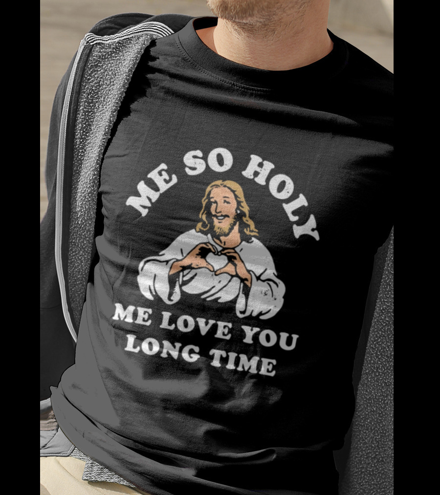 Me So Holy Me Love You Long Time Jesus Heart Hands T-Shirt