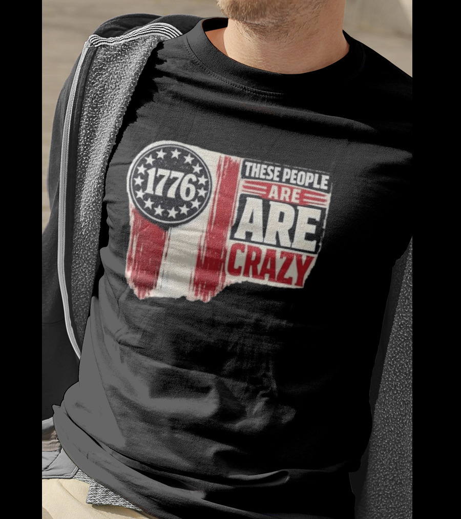 1776 These People Are Crazy T-Shirt