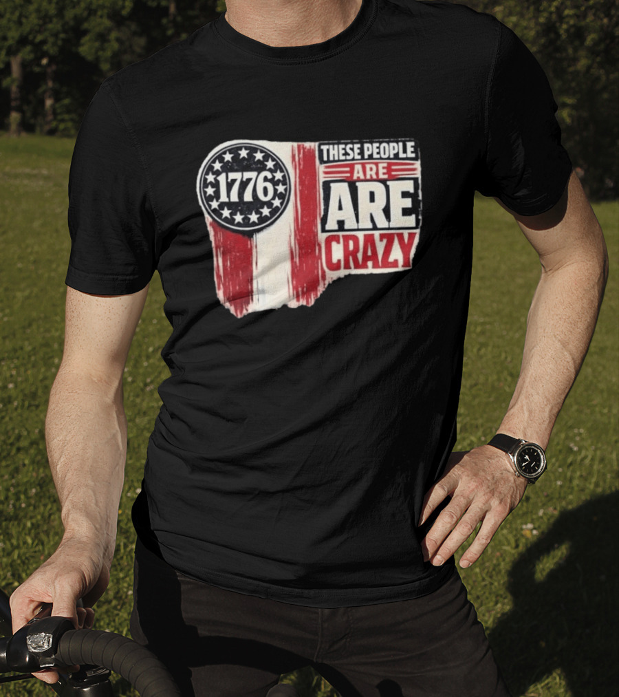 1776 These People Are Crazy T-Shirt