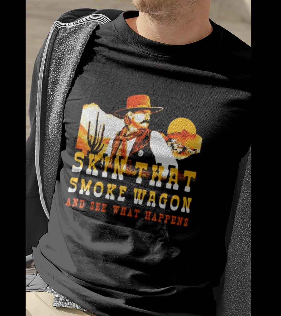 Skin That Smoke Wagon See What Happens Cowboy Desert Scene T-Shirt
