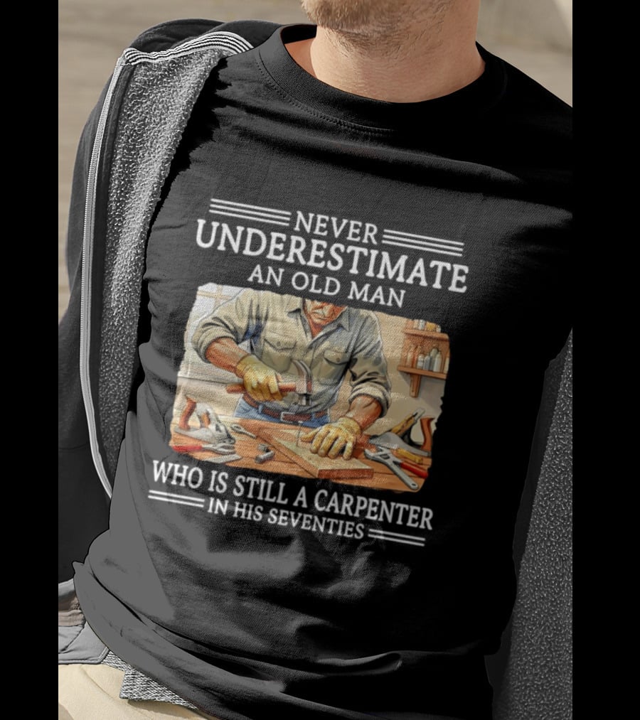 Never Underestimate An Old Man Carpenter Still In His Seventies T-Shirt