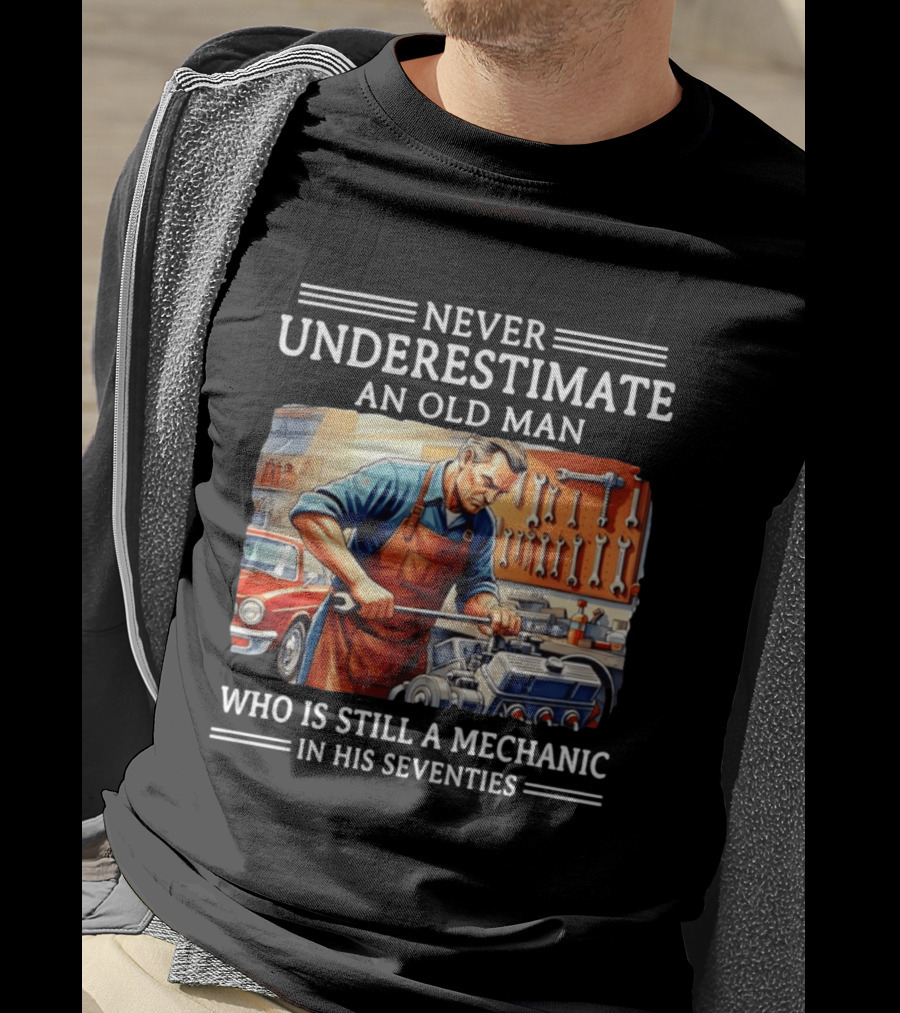 Never Underestimate An Old Man Mechanic In His Seventies T-Shirt