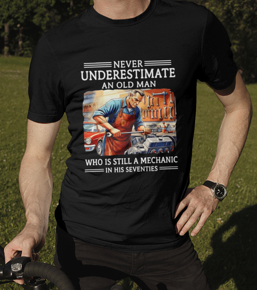 Never Underestimate An Old Man Mechanic In His Seventies T-Shirt