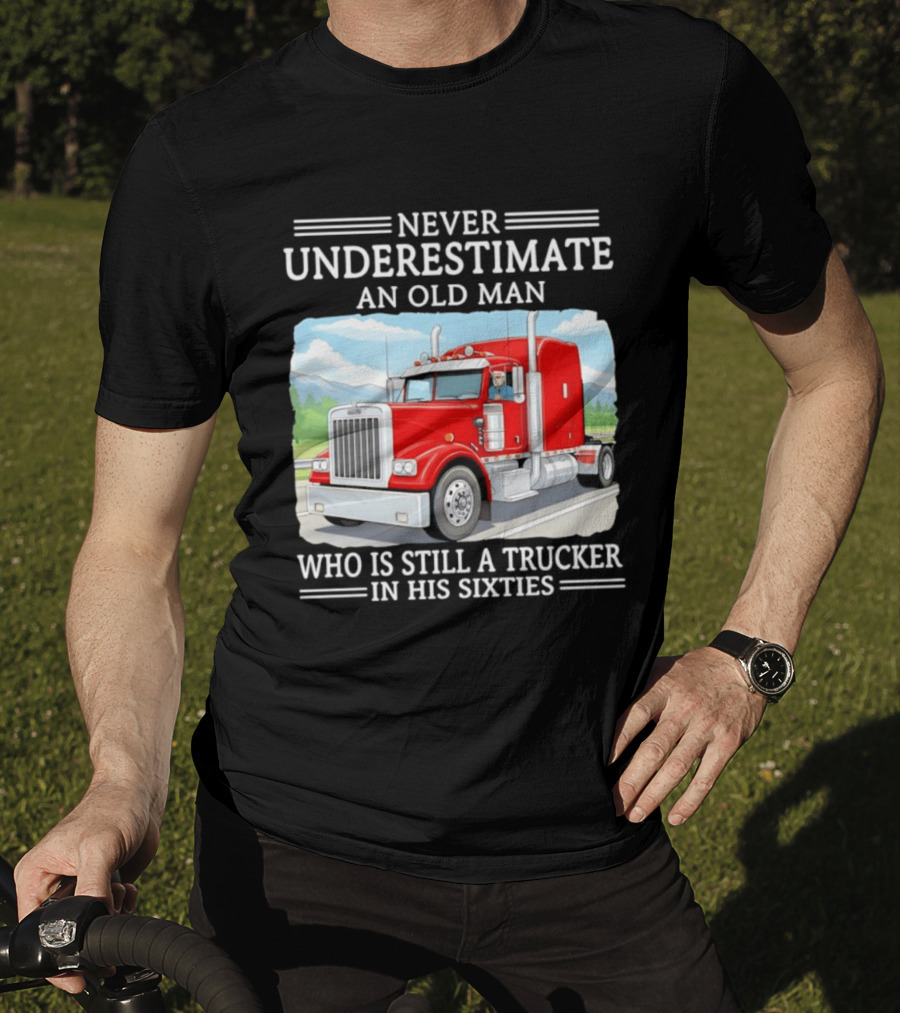 Never Underestimate An Old Man Trucker In His Sixties T-Shirt