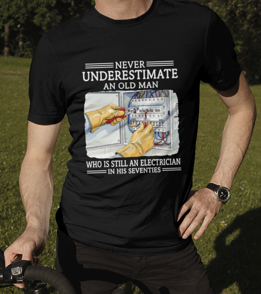 Never Underestimate An Old Man Electrician Still Working In His Seventies T-Shirt
