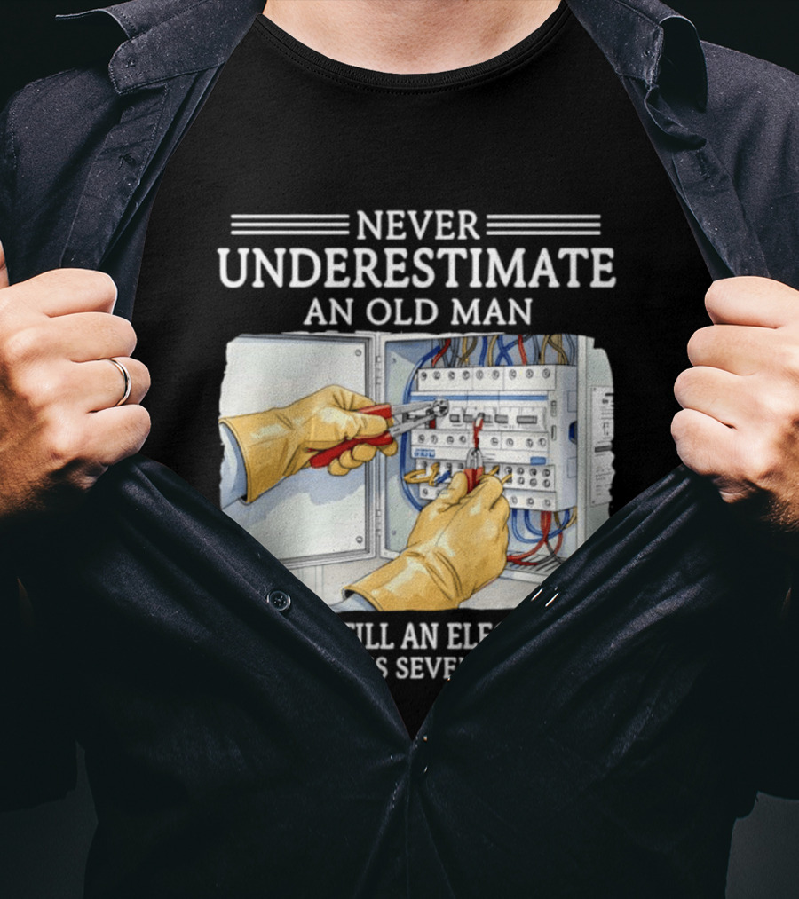 Never Underestimate An Old Man Electrician Still Working In His Seventies T-Shirt
