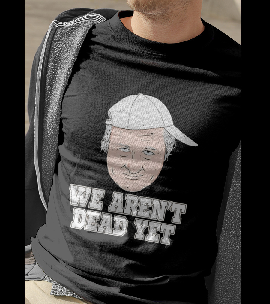 We Aren't Dead Yet Bob Huggins Cap T-Shirt