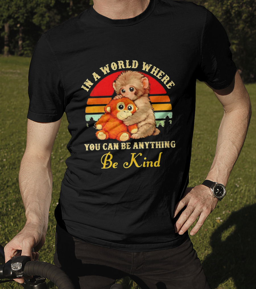 In A World Where You Can Be Anything Be Kind Baby Monkey Hugging Stuffed Toy T-Shirt