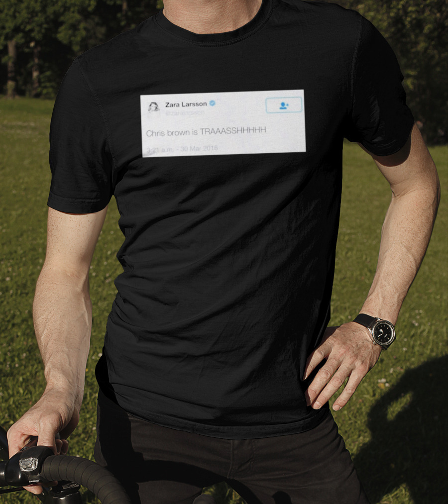 Zara Larsson Chris Brown Is TRAAASSHHHH Tweet March 2016 T-Shirt