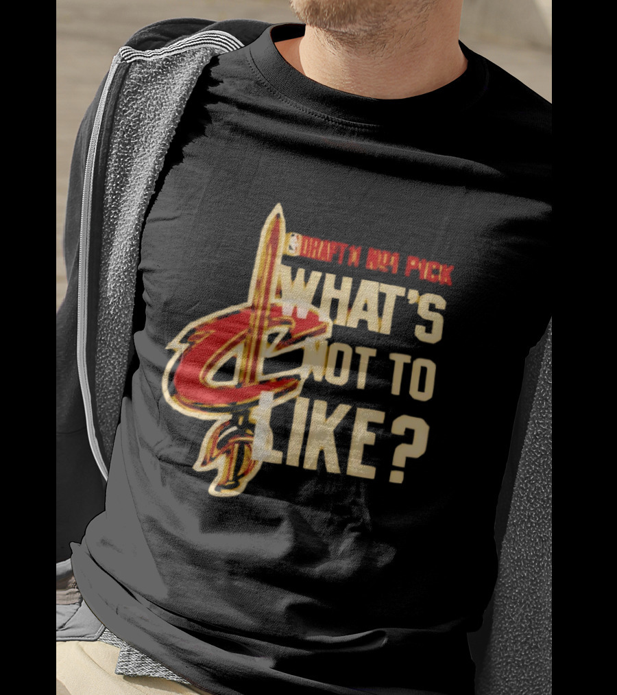 Cleveland Cavaliers Draft NBA Pick What's Not To Like T-Shirt