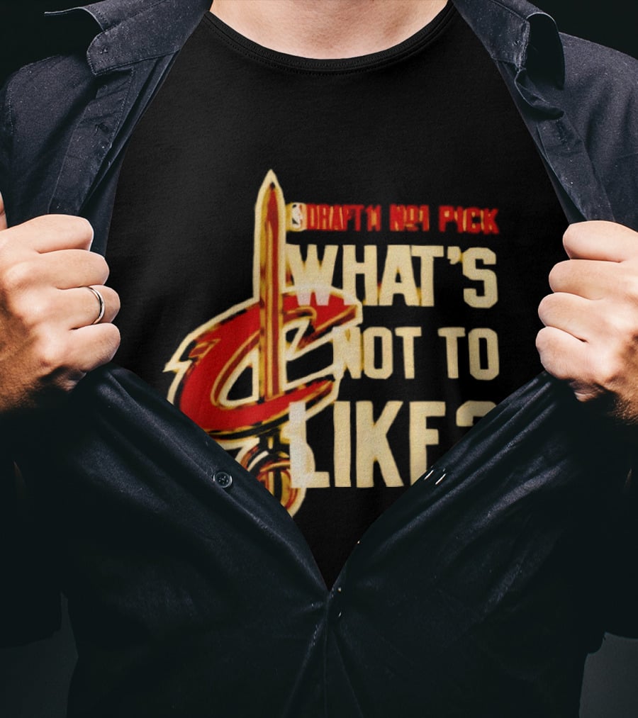 Cleveland Cavaliers Draft NBA Pick What's Not To Like T-Shirt
