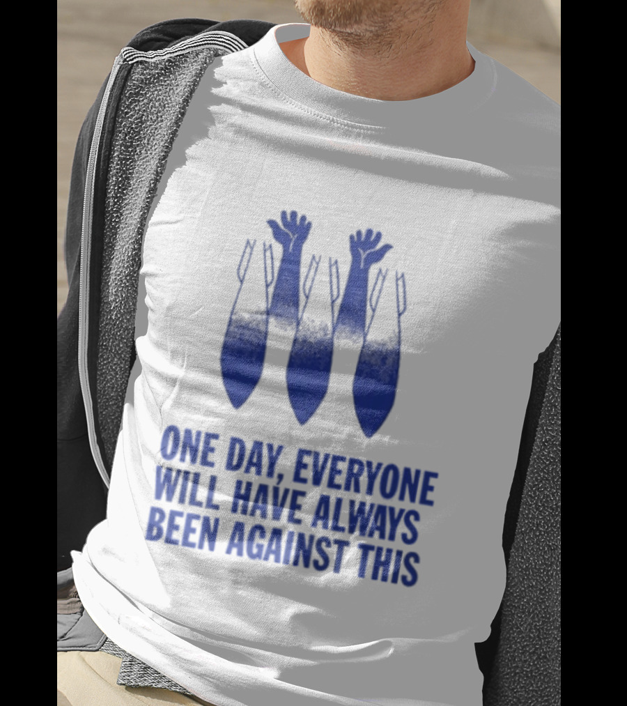 One Day Everyone Will Have Always Been Against This Bombs T-Shirt