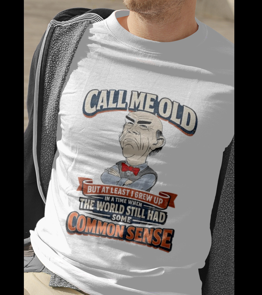 Call Me Old But At Least I Grew Up When The World Still Had Some Common Sense T-Shirt