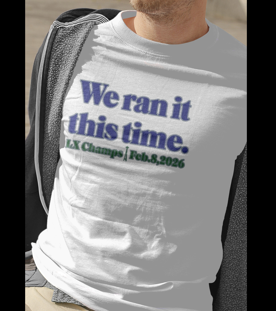We Ran It This Time Lx Champs Feb 8 2026 T-Shirt