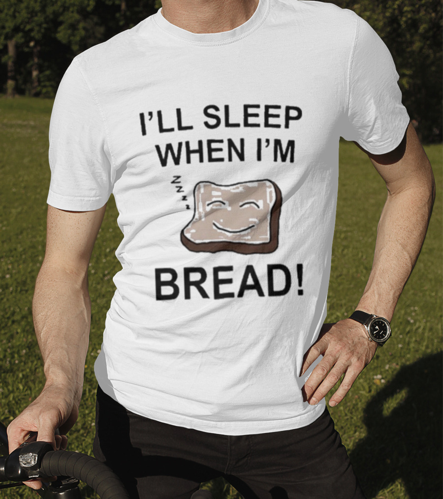 Dftba I'll Sleep When I'm Bread Toast Joke Pun T-Shirt
