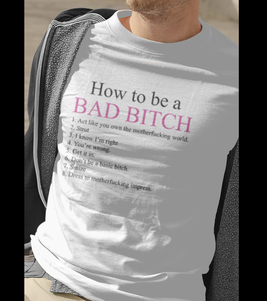 How To Be A Bad Bitch Act Like You Own The Motherfucking World Dress To Impress T-Shirt