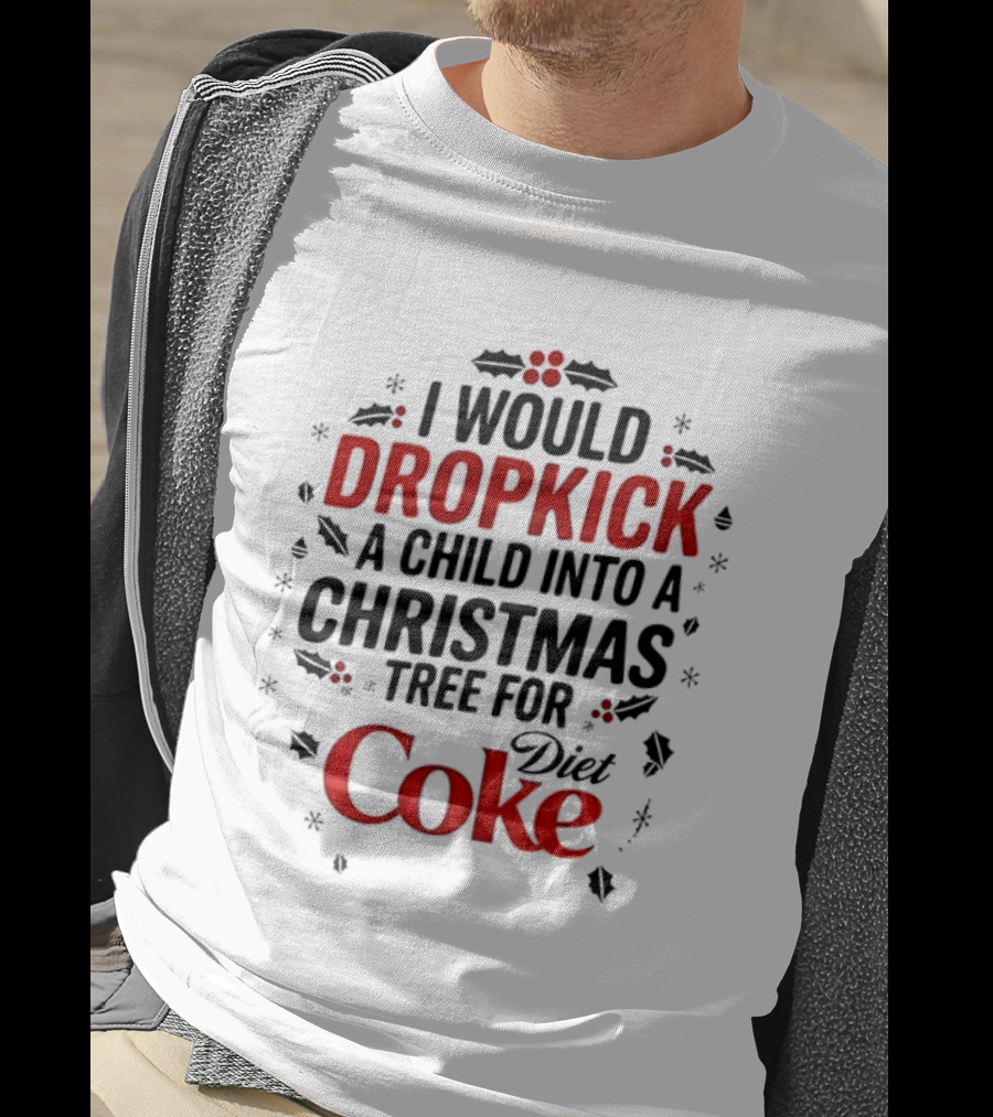 I Would Dropkick A Child Into A Christmas Tree For Diet Coke T-Shirt