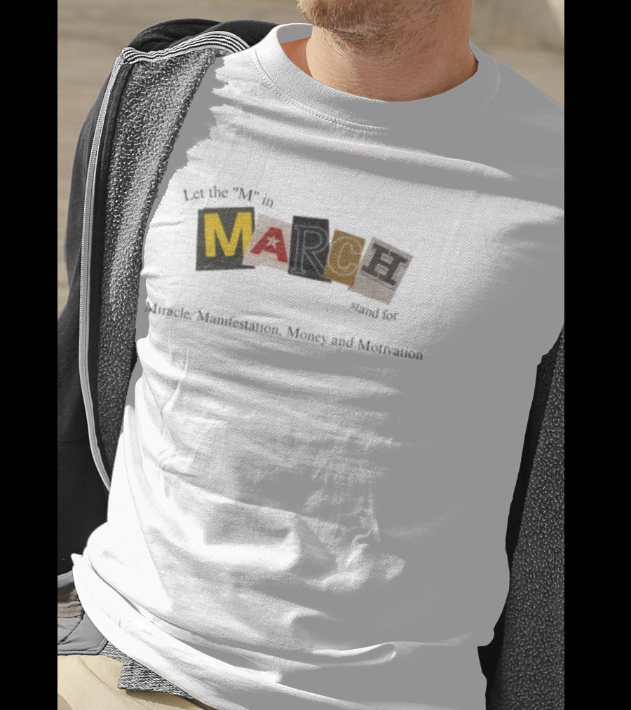 Let The M In March Stand For Miracle Manifestation Money And Motivation T-Shirt
