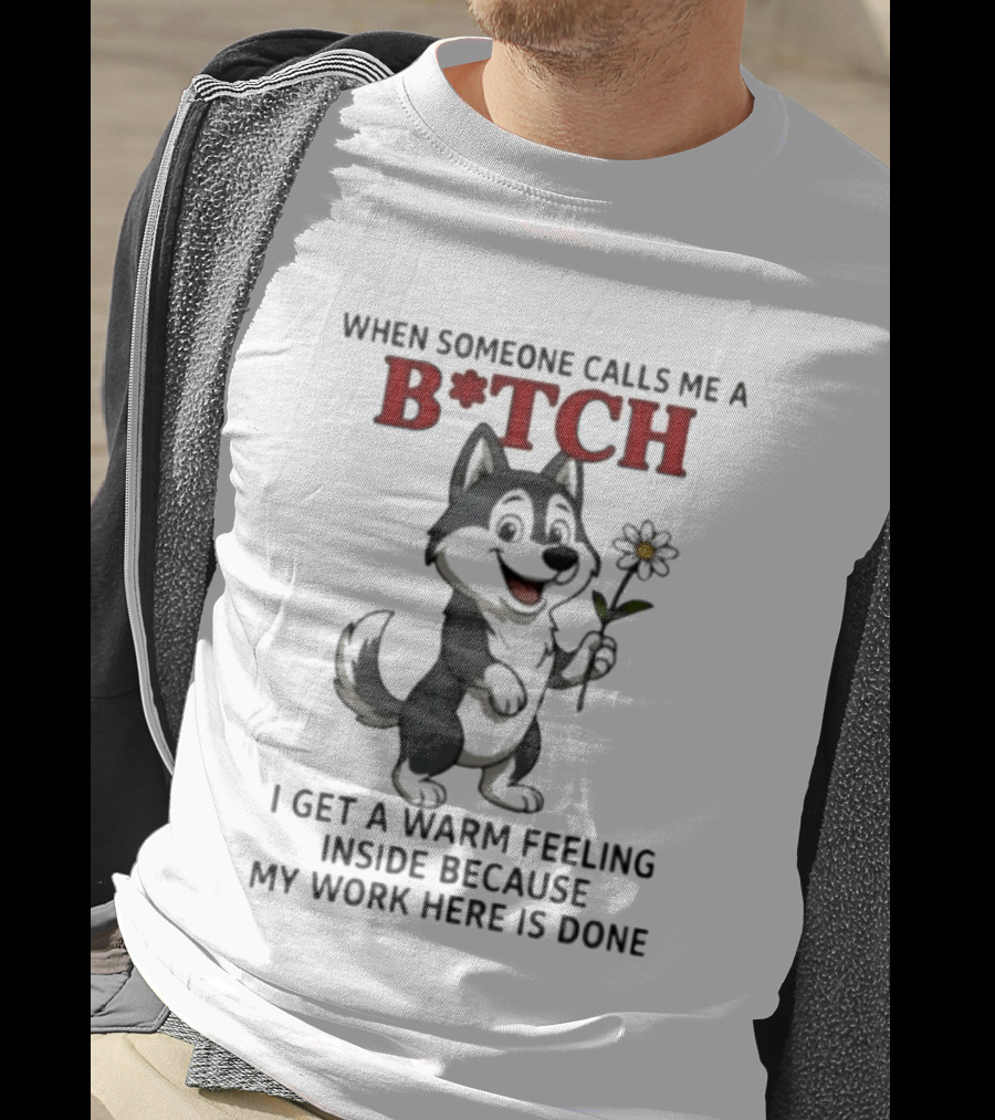 When Someone Calls Me A B*tch Warm Feeling Inside Work Here Is Done Wolf Holding Flower T-Shirt